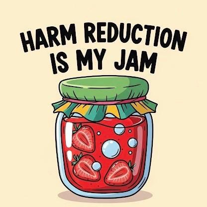 Harm reduction is my jam
