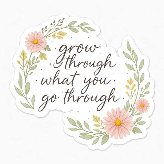 Grow through what you go through sticker
