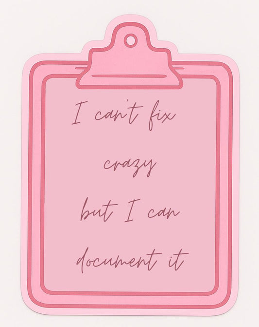 I can’t fix crazy but I can document it sticker