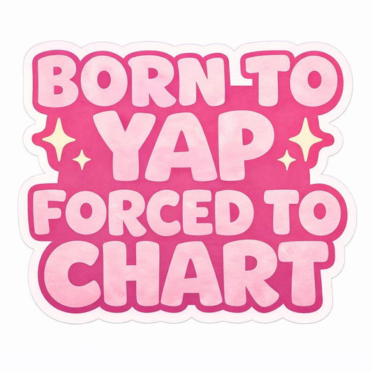 Born to yap, forced to chart sticker nursing/healthcare