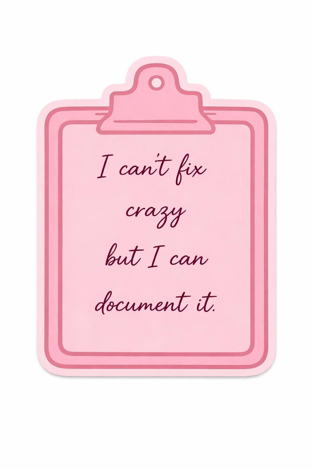 I can’t fix crazy but I can document it sticker