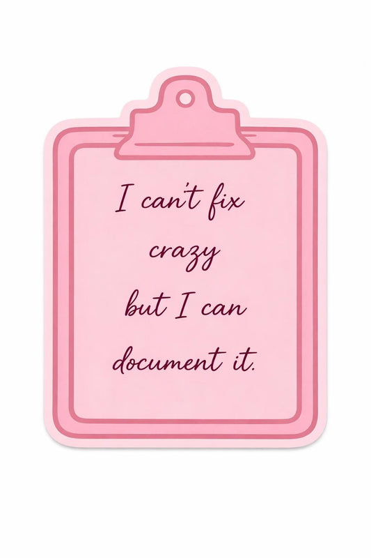 I can’t fix crazy but I can document it sticker
