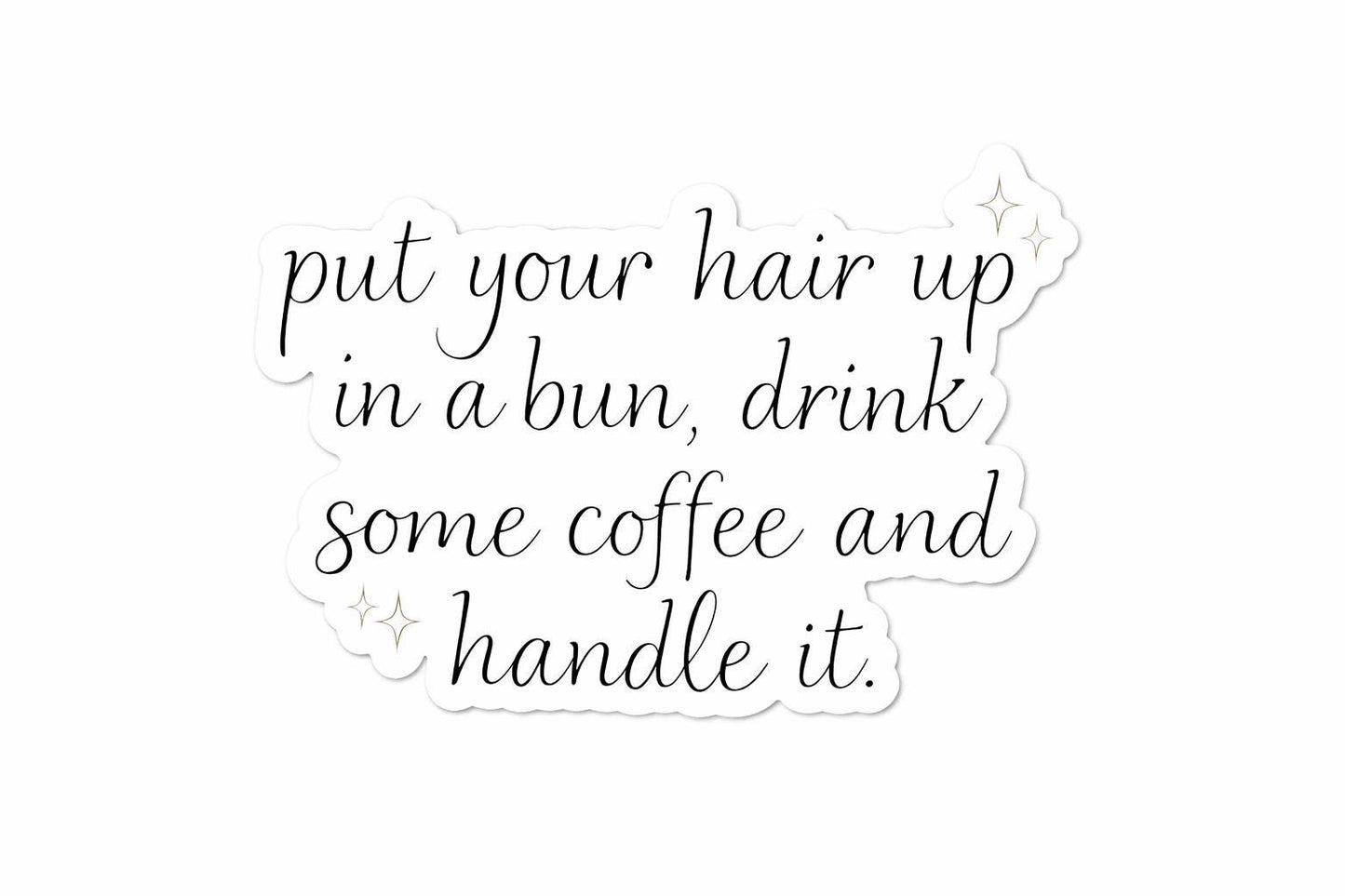 Put your hair up in a bun, drink some coffee and handle it sticker