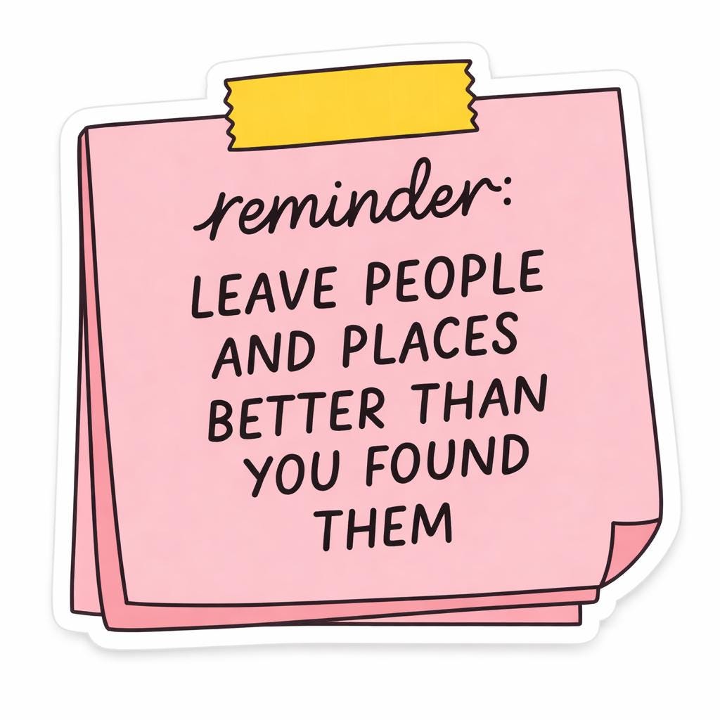 Leave people and places better than you found them sticker