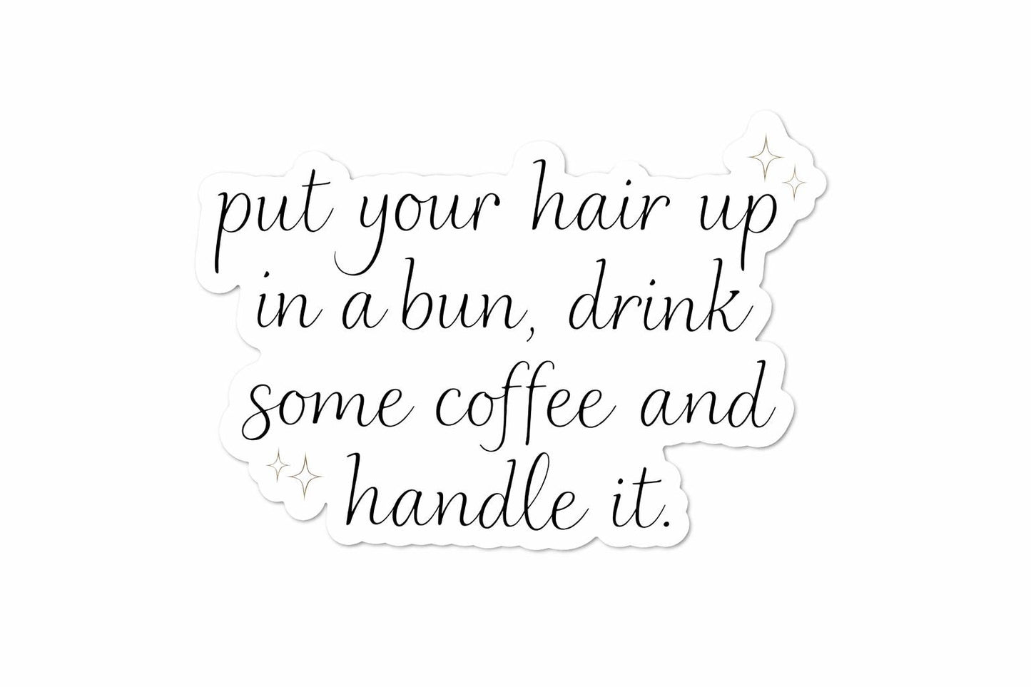 Put your hair up in a bun, drink some coffee and handle it sticker